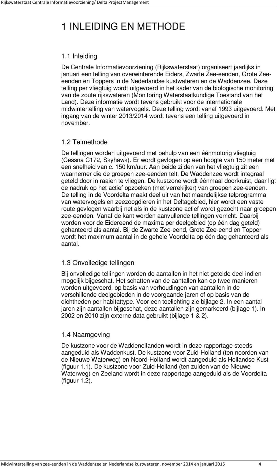 kustwateren en de Waddenzee. Deze telling per vliegtuig wordt uitgevoerd in het kader van de biologische monitoring van de zoute rijkswateren (Monitoring Waterstaatkundige Toestand van het Land).