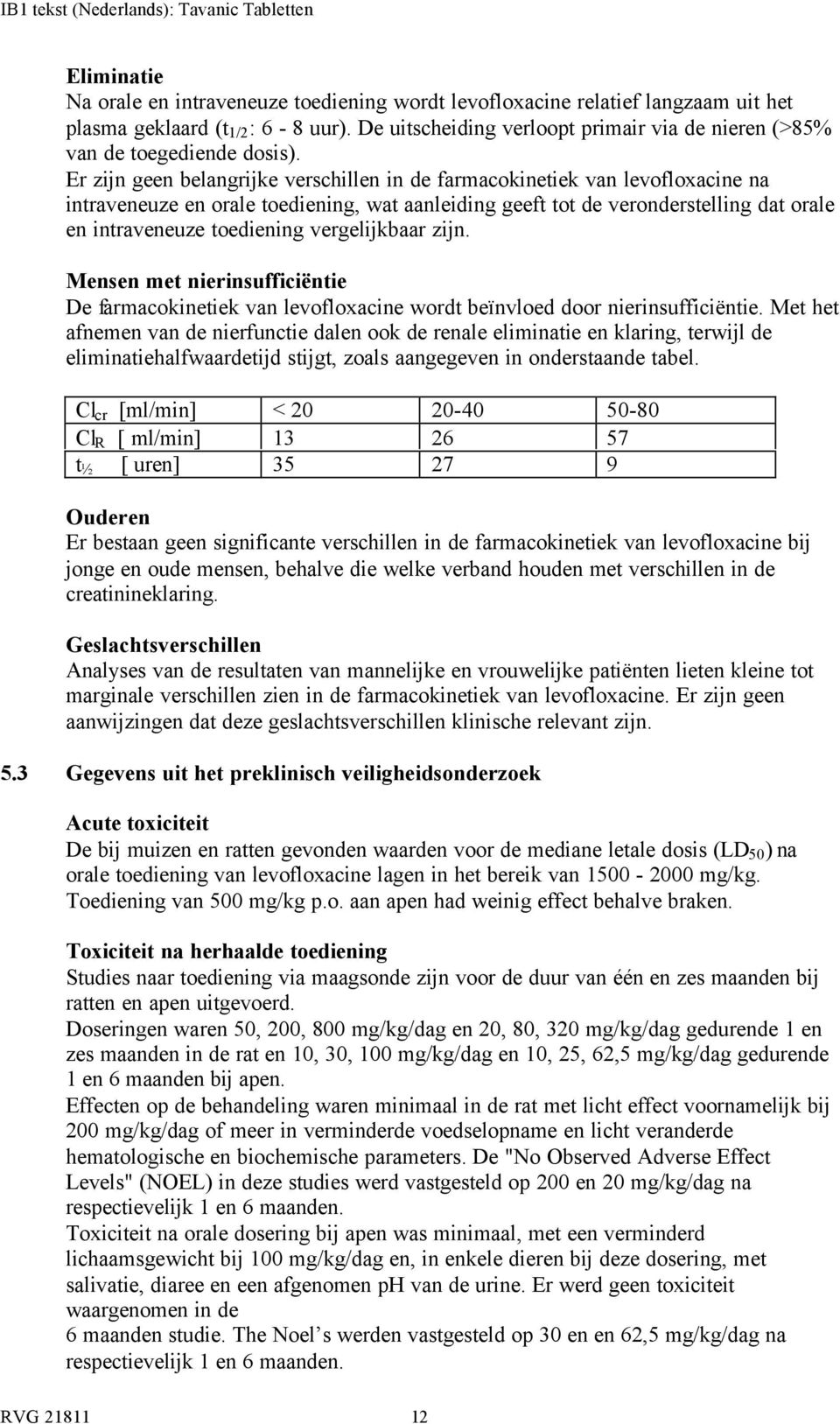 Er zijn geen belangrijke verschillen in de farmacokinetiek van levofloxacine na intraveneuze en orale toediening, wat aanleiding geeft tot de veronderstelling dat orale en intraveneuze toediening