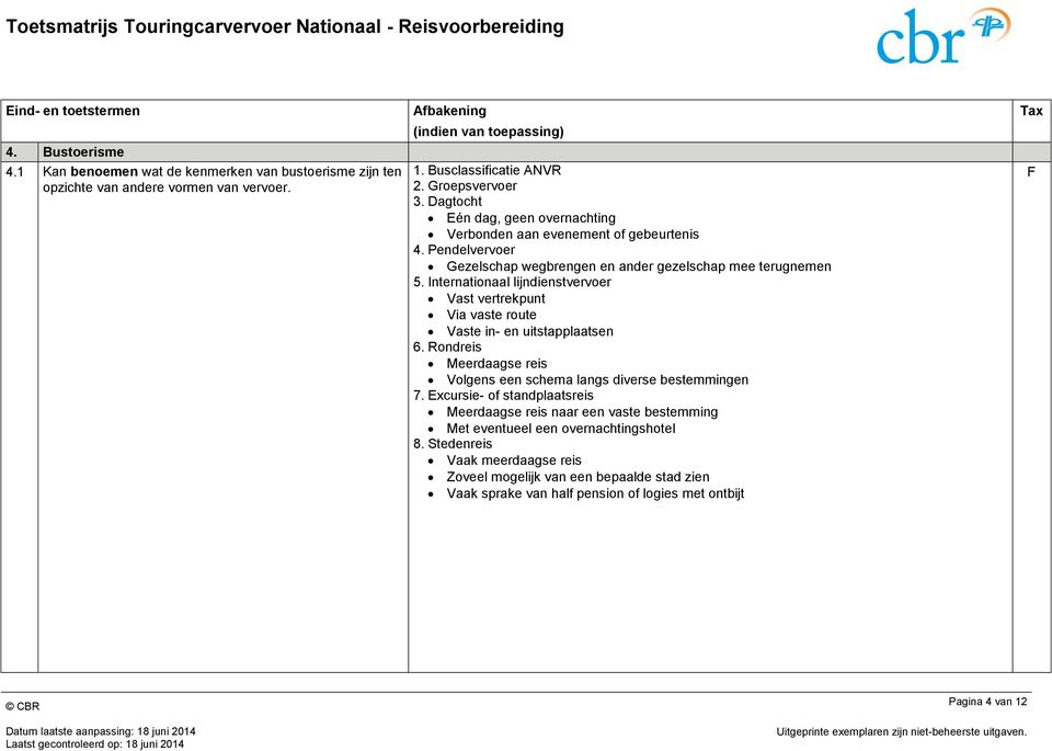 Internationaal lijndienstvervoer Vast vertrekpunt Via vaste route Vaste in- en uitstapplaatsen 6. Rondreis Meerdaagse reis Volgens een schema langs diverse bestemmingen 7.