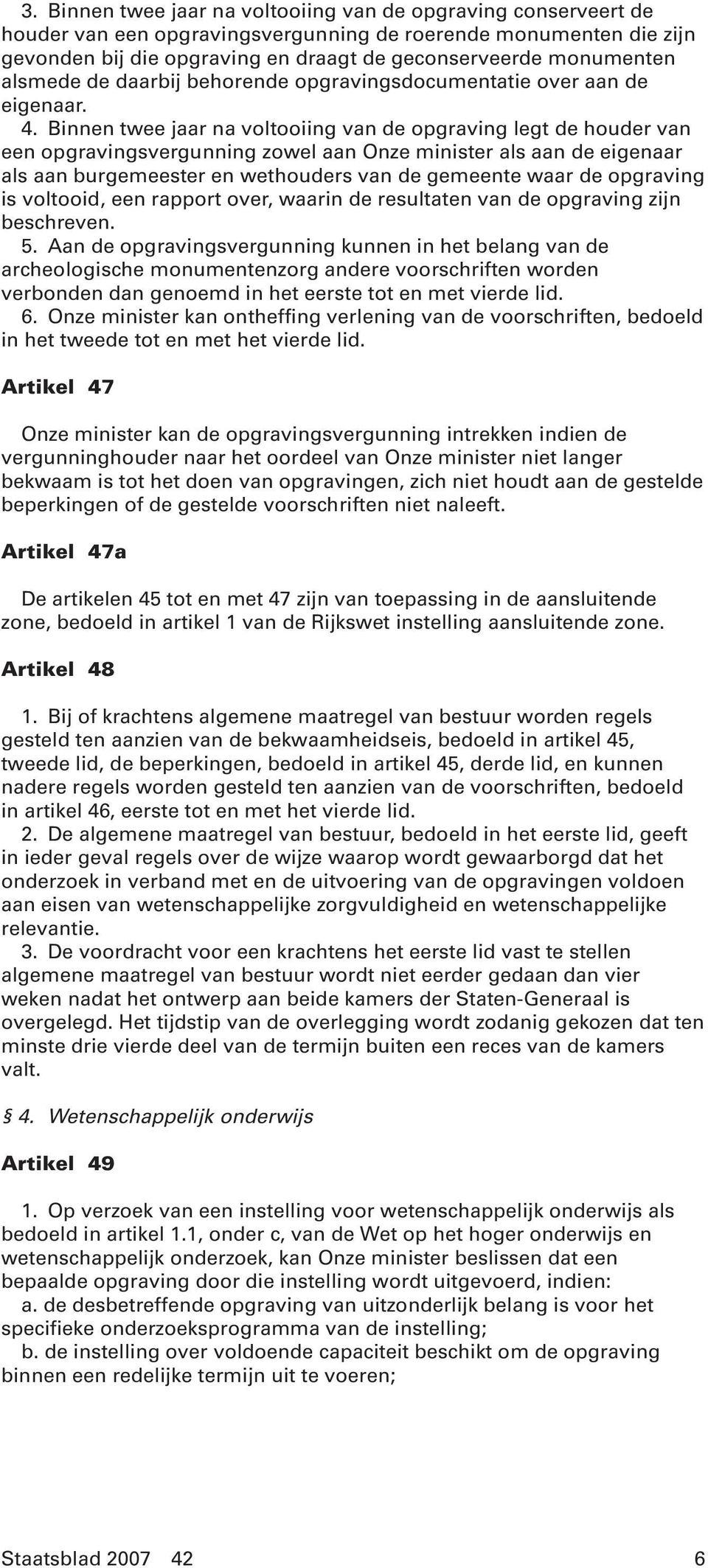 Binnen twee jaar na voltooiing van de opgraving legt de houder van een opgravingsvergunning zowel aan Onze minister als aan de eigenaar als aan burgemeester en wethouders van de gemeente waar de