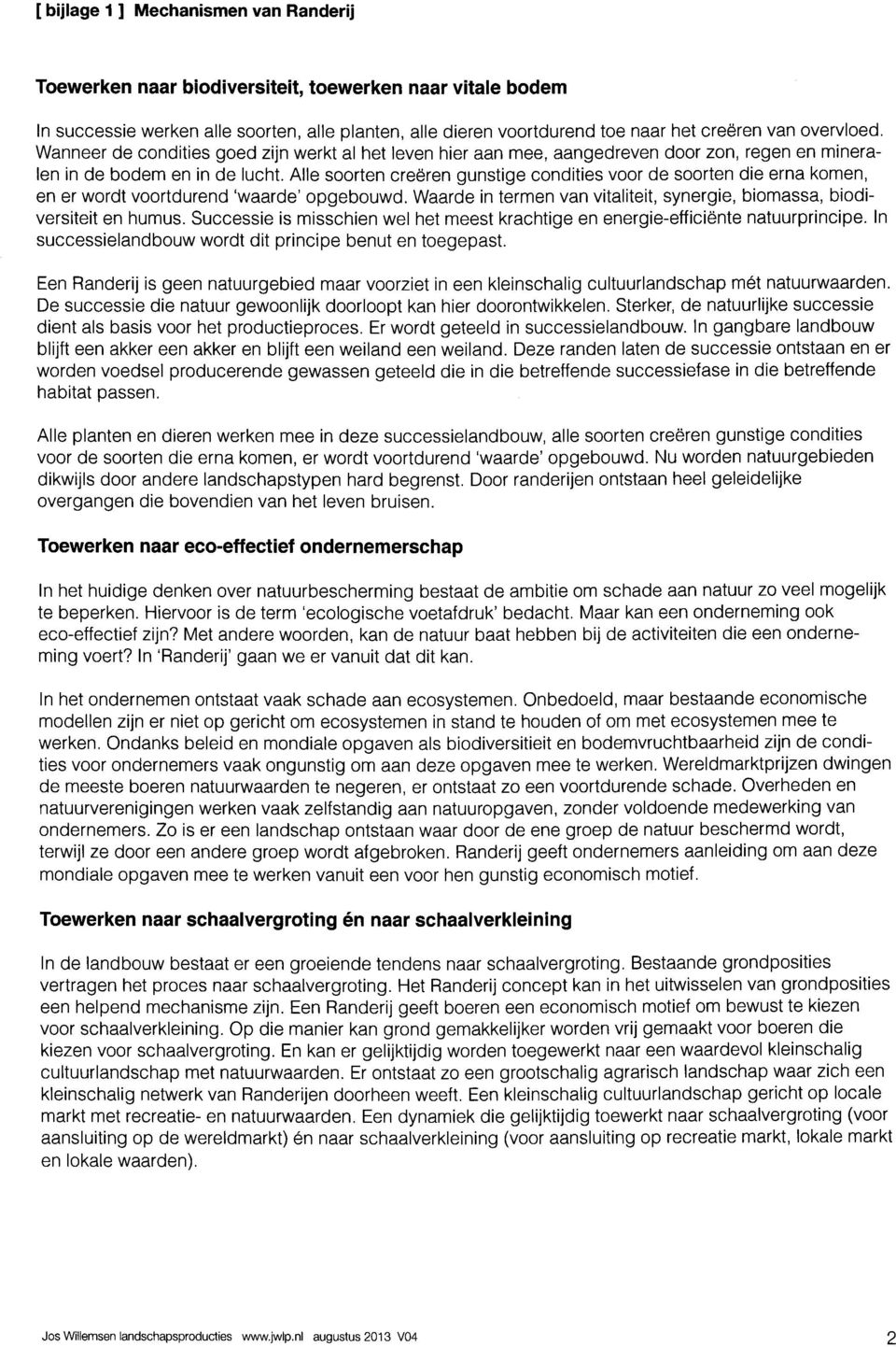 Alle soorten creëren gunstige condities voor de soorten die erna komen, en er wordt voortdurend 'waarde' opgebouwd. Waarde in termen van vitaliteit, synergie, biomassa, biodiversiteit en humus.