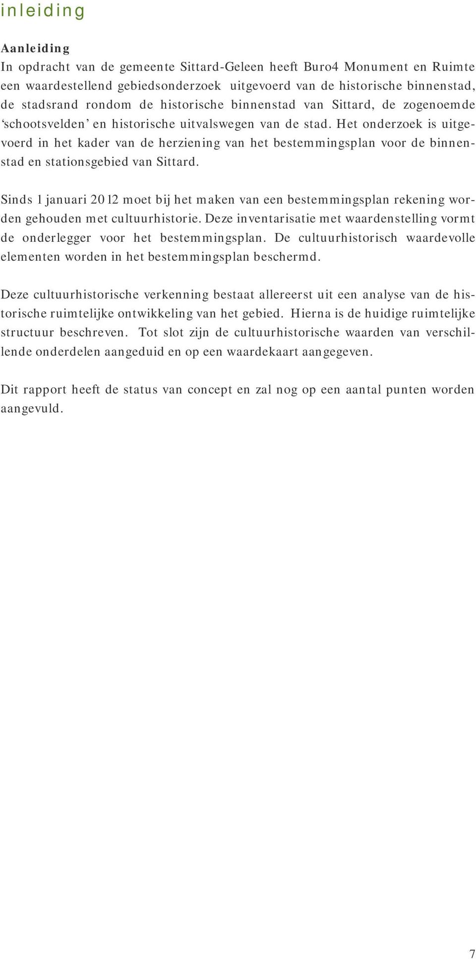 Het onderzoek is uitgevoerd in het kader van de herziening van het bestemmingsplan voor de binnenstad en stationsgebied van Sittard.