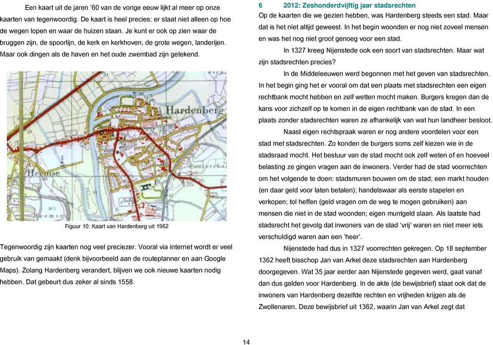 Figuur 10: Kaart van Hardenberg uit 1962 Tegenwoordig zijn kaarten nog veel preciezer. Vooral via internet wordt er veel gebruik van gemaakt (denk bijvoorbeeld aan de routeplanner en aan Google Maps).