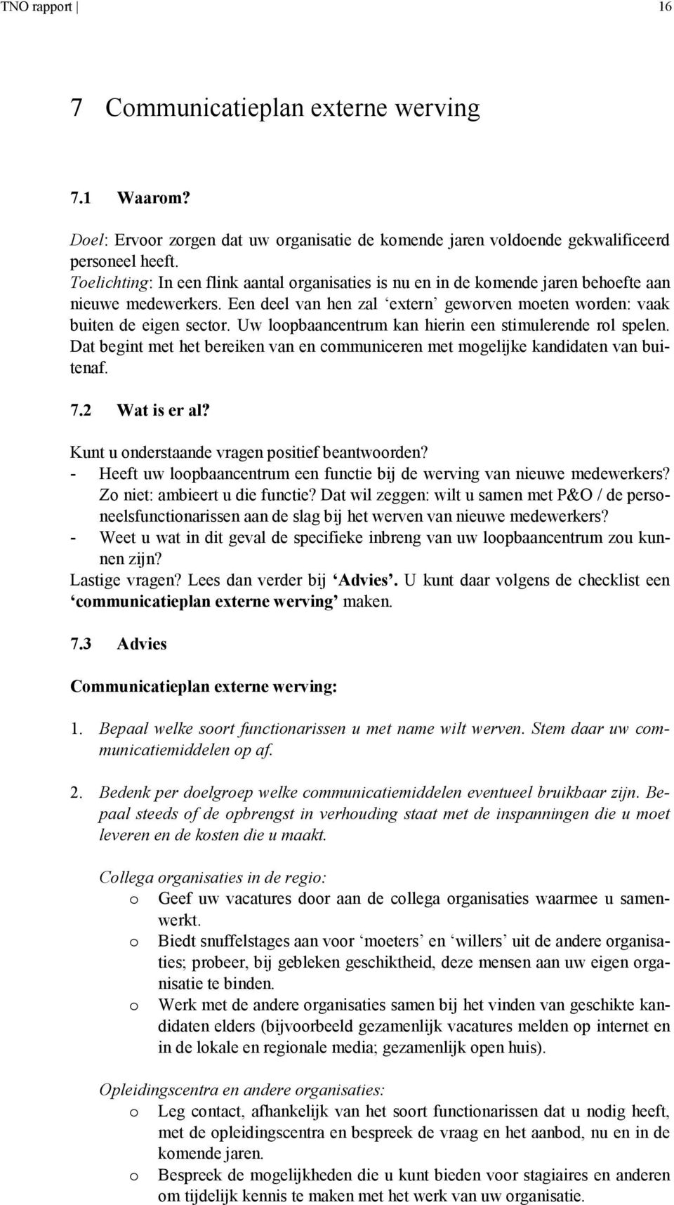 Uw loopbaancentrum kan hierin een stimulerende rol spelen. Dat begint met het bereiken van en communiceren met mogelijke kandidaten van buitenaf. 7.2 Wat is er al?