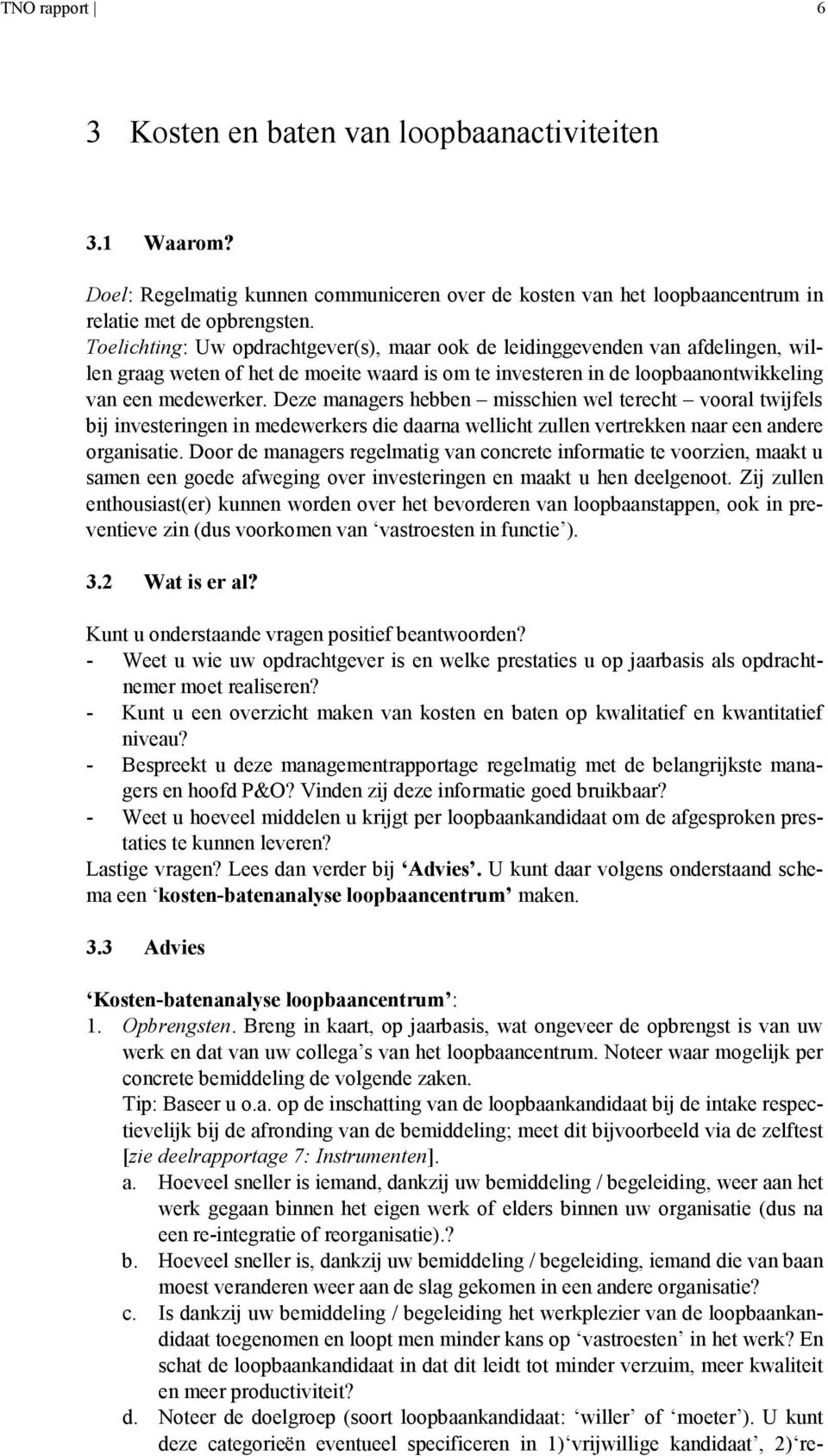 Deze managers hebben misschien wel terecht vooral twijfels bij investeringen in medewerkers die daarna wellicht zullen vertrekken naar een andere organisatie.