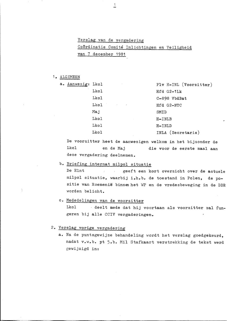 maal aan deze vergadering deelnemen. b. Briefing internat milpol situatie De Elnt geeft een kort overzicht over de actuele milpol situatie, waarbij i.h.b. de toestand in Polen, de positie van Roemenië binnai het WP en de vredesbeweging in de DDE worden belicht.