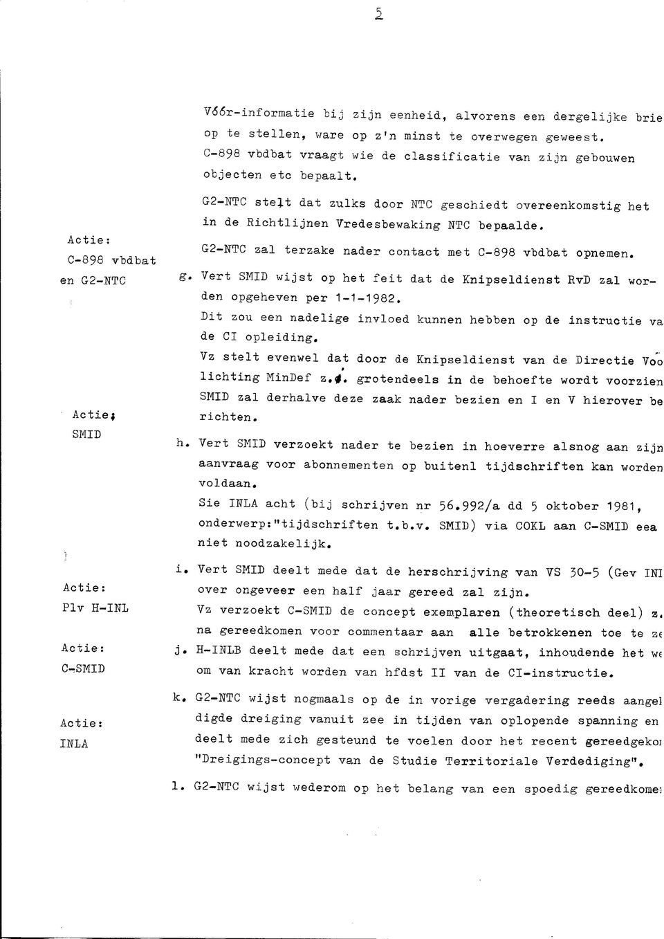 G2-NTC zal terzake nader contact met C-898 vbdbat opnemen. g. Vert SMID wijst op het feit dat de Knipseldienst EvD zal worden opgeheven per 1-1-1982.