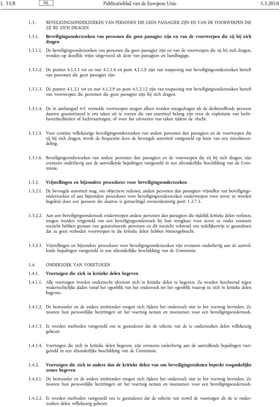 De punten 4.1.1.1 tot en met 4.1.1.6 en punt 4.1.1.8 zijn van toepassing wat beveiligingsonderzoeken betreft van personen die geen passagier zijn. 1.3.1.3. De punten 4.1.2.1 tot en met 4.1.2.9 en punt 4.