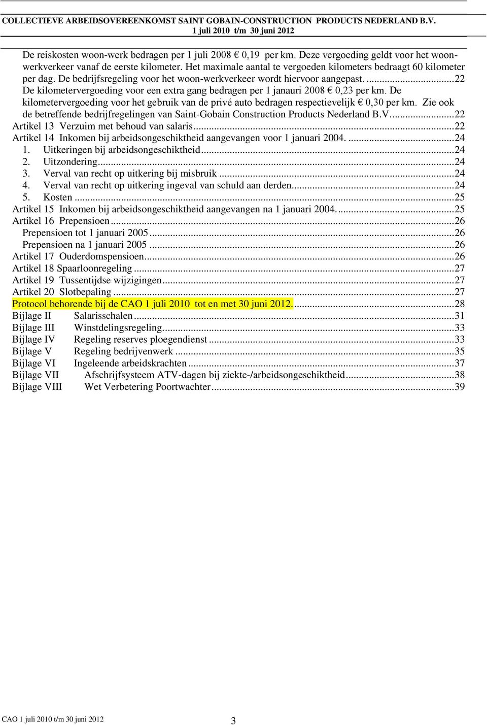 ... 22 De kilometervergoeding voor een extra gang bedragen per 1 janauri 2008 0,23 per km. De kilometervergoeding voor het gebruik van de privé auto bedragen respectievelijk 0,30 per km.