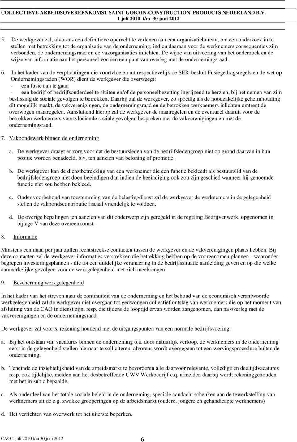 De wijze van uitvoering van het onderzoek en de wijze van informatie aan het personeel vormen een punt van overleg met de ondernemingsraad. 6.