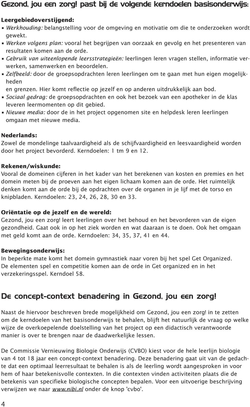 Gebruik van uiteenlopende leersstrategieën: leerlingen leren vragen stellen, informatie verwerken, samenwerken en beoordelen.