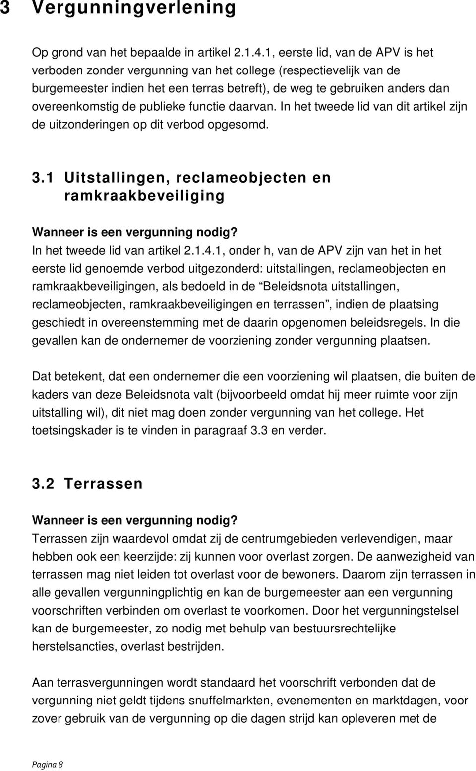 publieke functie daarvan. In het tweede lid van dit artikel zijn de uitzonderingen op dit verbod opgesomd. 3.1 Uitstallingen, reclameobjecten en ramkraakbeveiliging Wanneer is een vergunning nodig?