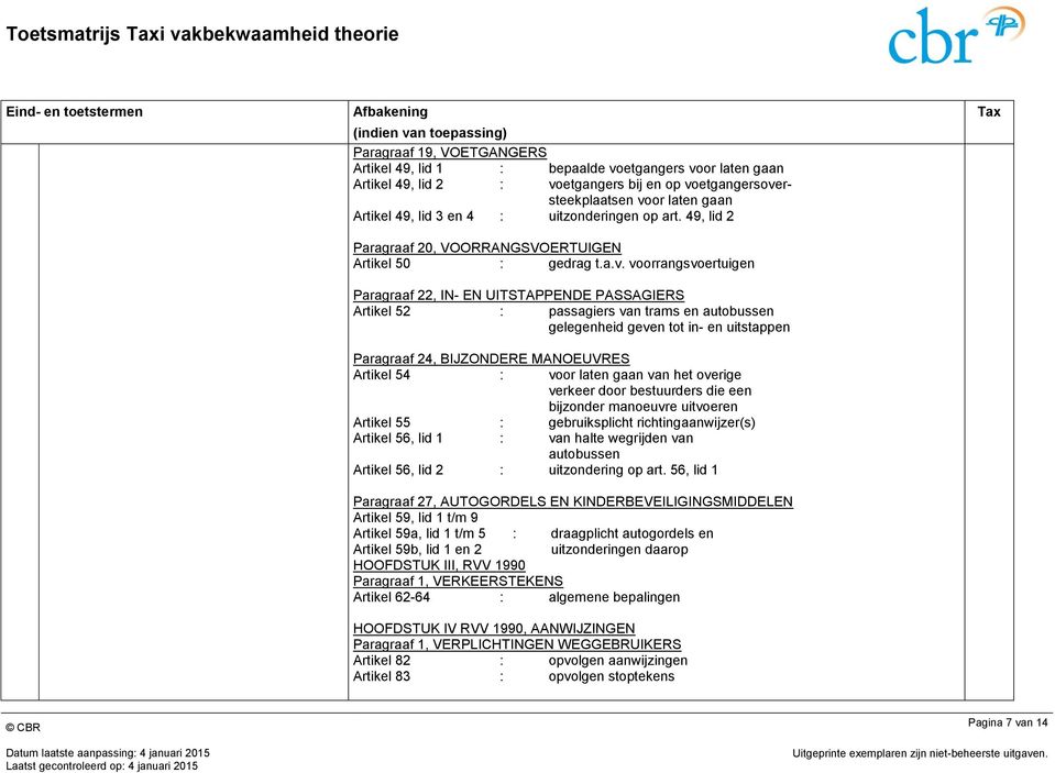 voorrangsvoertuigen Paragraaf 22, IN- EN UITSTAPPENDE PASSAGIERS Artikel 52 : passagiers van trams en autobussen gelegenheid geven tot in- en uitstappen Paragraaf 24, IJZONDERE MANOEUVRES Artikel 54