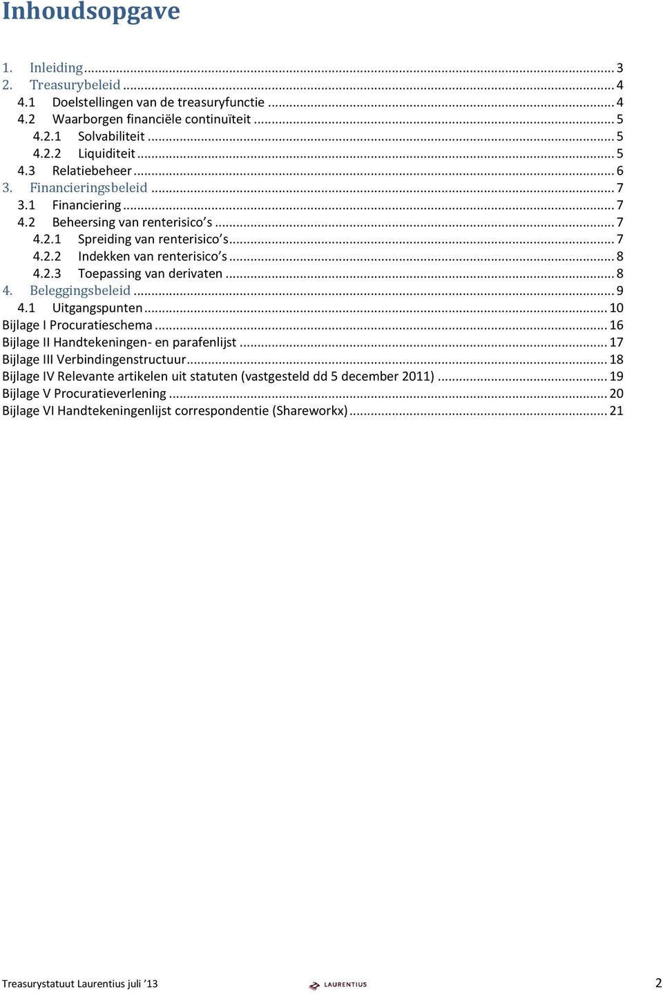 .. 8 4. Beleggingsbeleid... 9 4.1 Uitgangspunten... 10 Bijlage I Procuratieschema... 16 Bijlage II Handtekeningen- en parafenlijst... 17 Bijlage III Verbindingenstructuur.