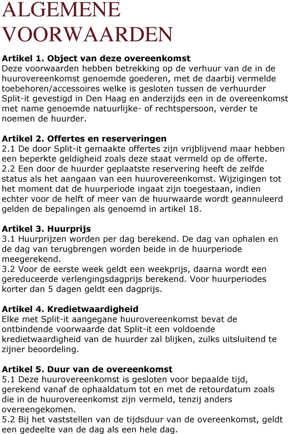 de verhuurder Split-it gevestigd in Den Haag en anderzijds een in de overeenkomst met name genoemde natuurlijke- of rechtspersoon, verder te noemen de huurder. Artikel 2. Offertes en reserveringen 2.