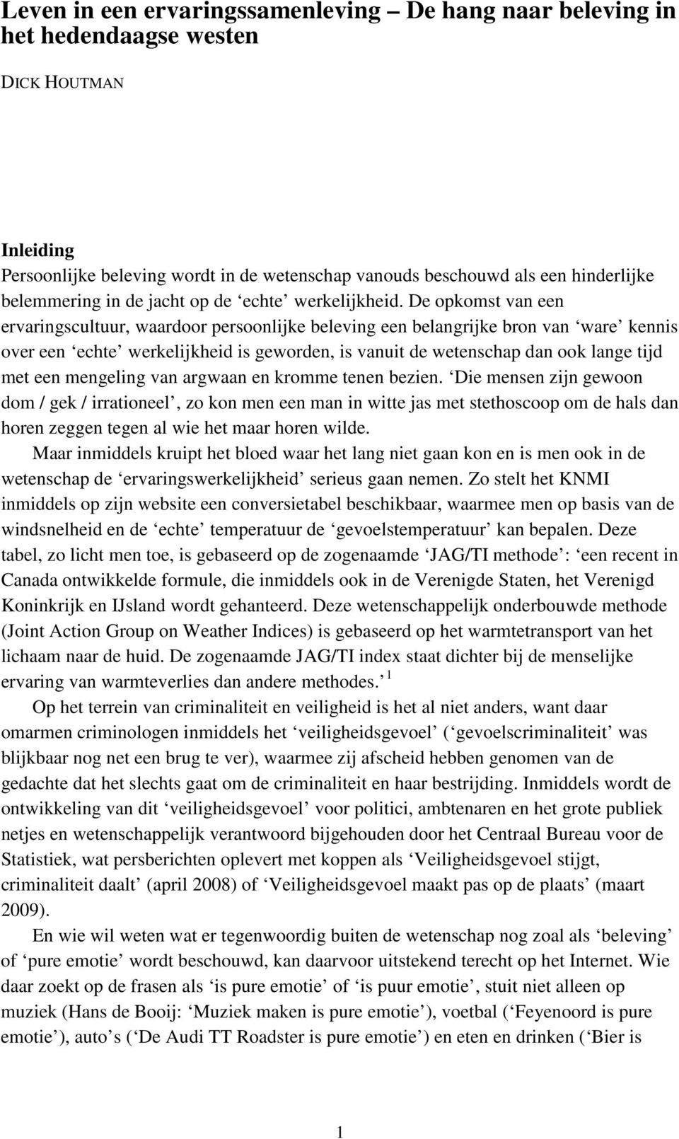 De opkomst van een ervaringscultuur, waardoor persoonlijke beleving een belangrijke bron van ware kennis over een echte werkelijkheid is geworden, is vanuit de wetenschap dan ook lange tijd met een