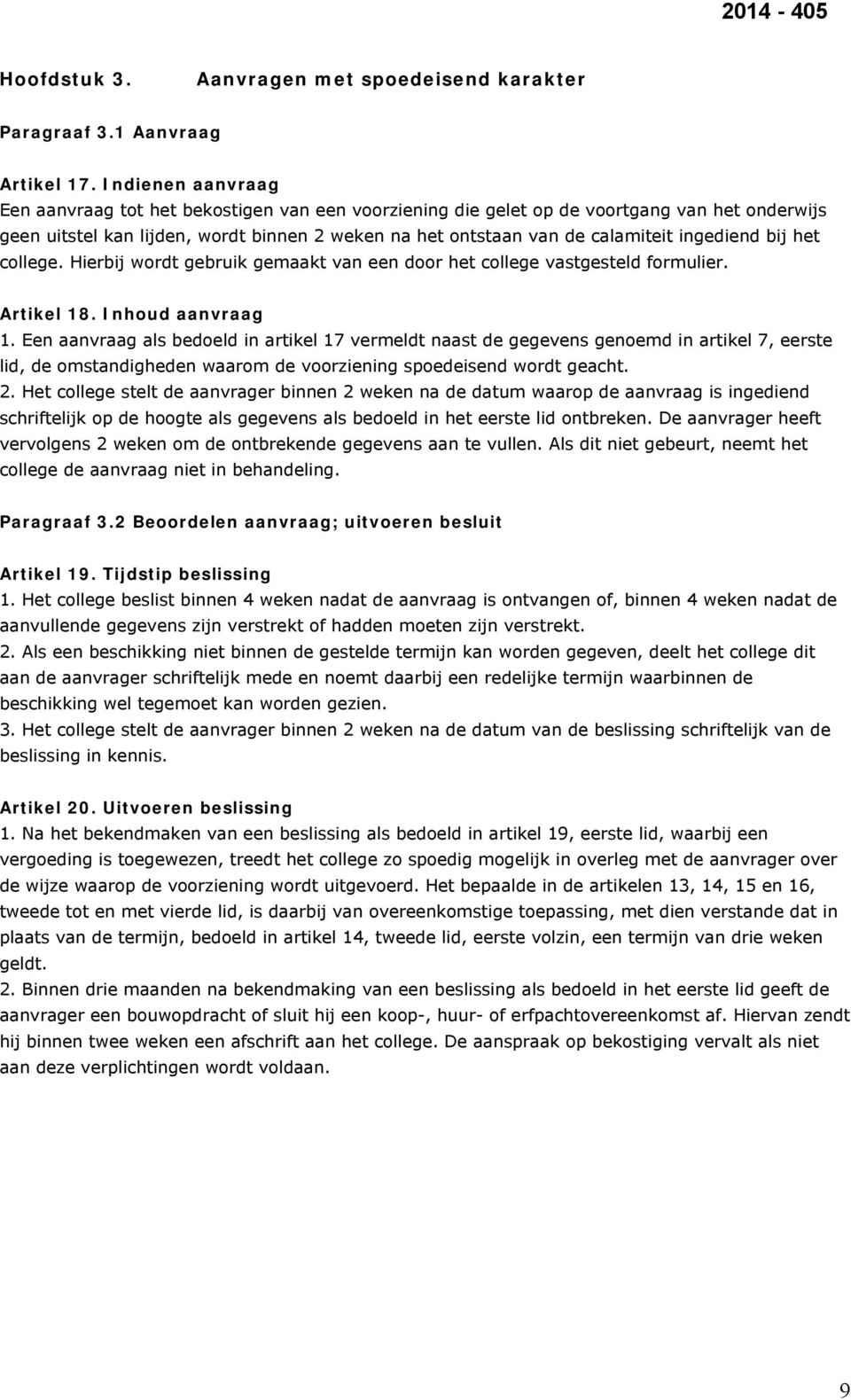 ingediend bij het college. Hierbij wordt gebruik gemaakt van een door het college vastgesteld formulier. Artikel 18. Inhoud aanvraag 1.