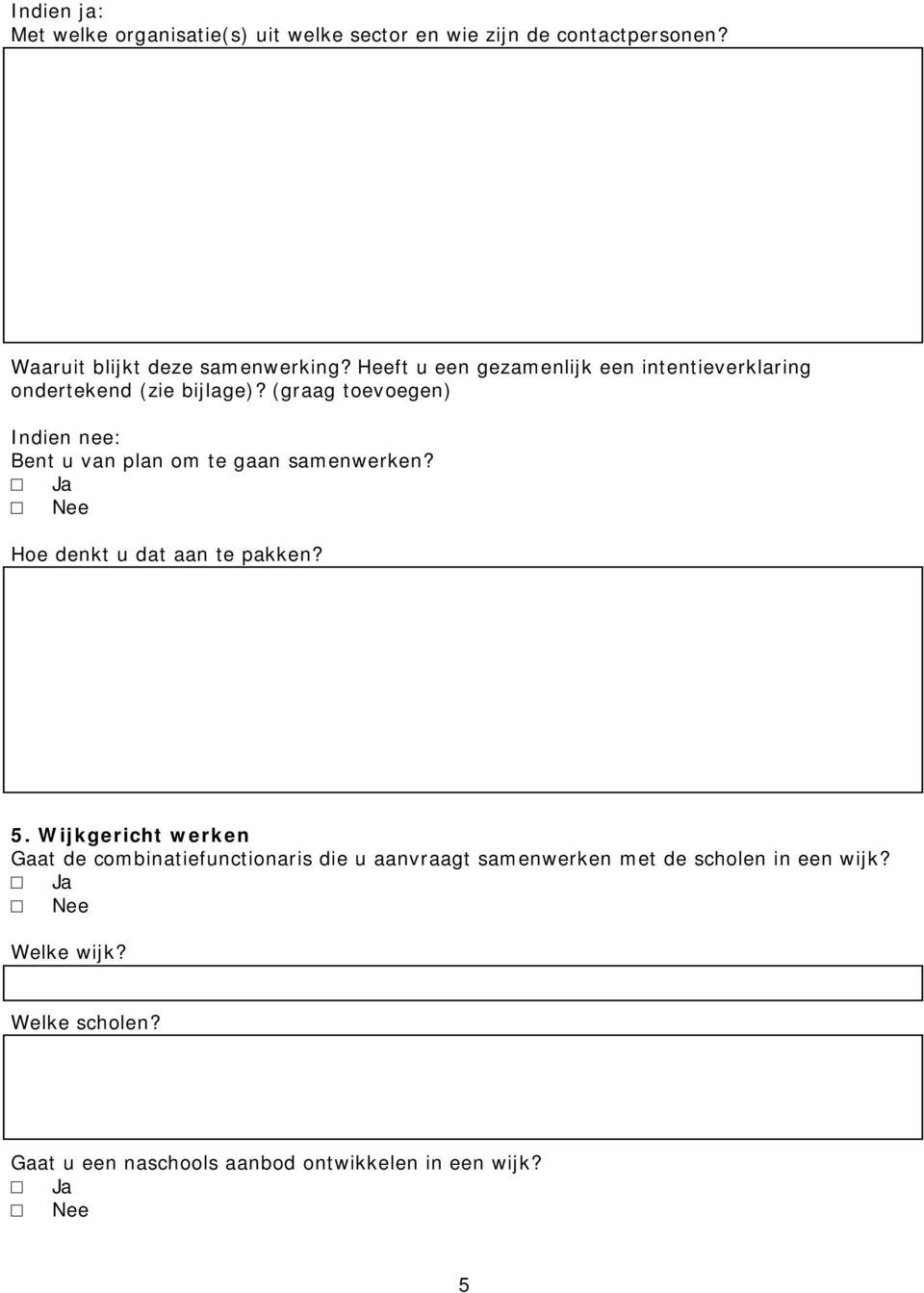 (graag toevoegen) Indien nee: Bent u van plan om te gaan samenwerken? Hoe denkt u dat aan te pakken? 5.