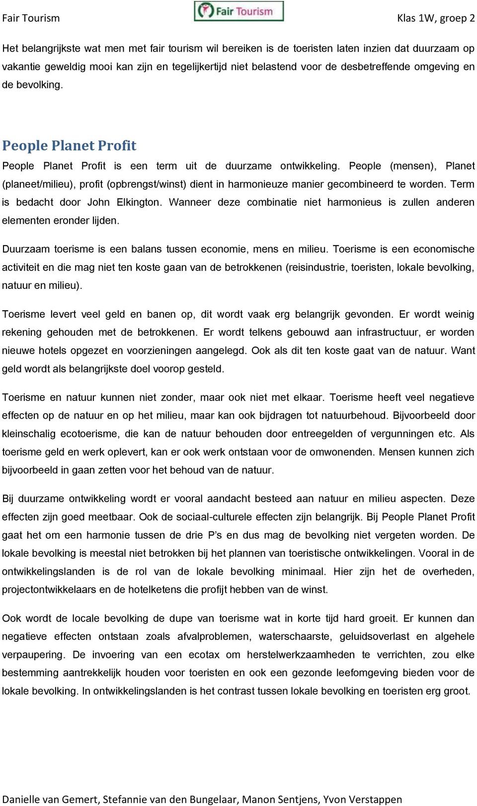 People (mensen), Planet (planeet/milieu), profit (opbrengst/winst) dient in harmonieuze manier gecombineerd te worden. Term is bedacht door John Elkington.