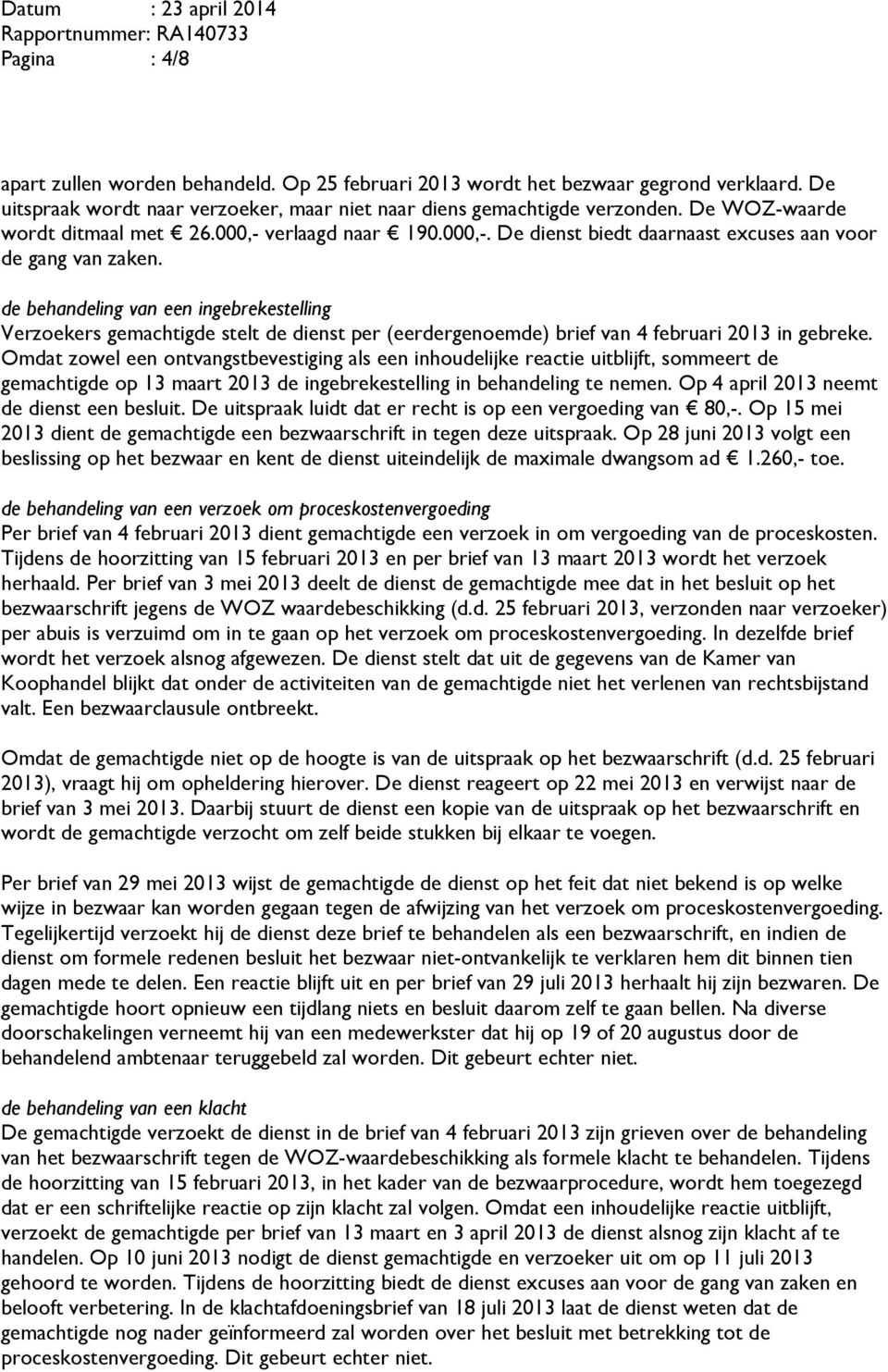 de behandeling van een ingebrekestelling Verzoekers gemachtigde stelt de dienst per (eerdergenoemde) brief van 4 februari 2013 in gebreke.