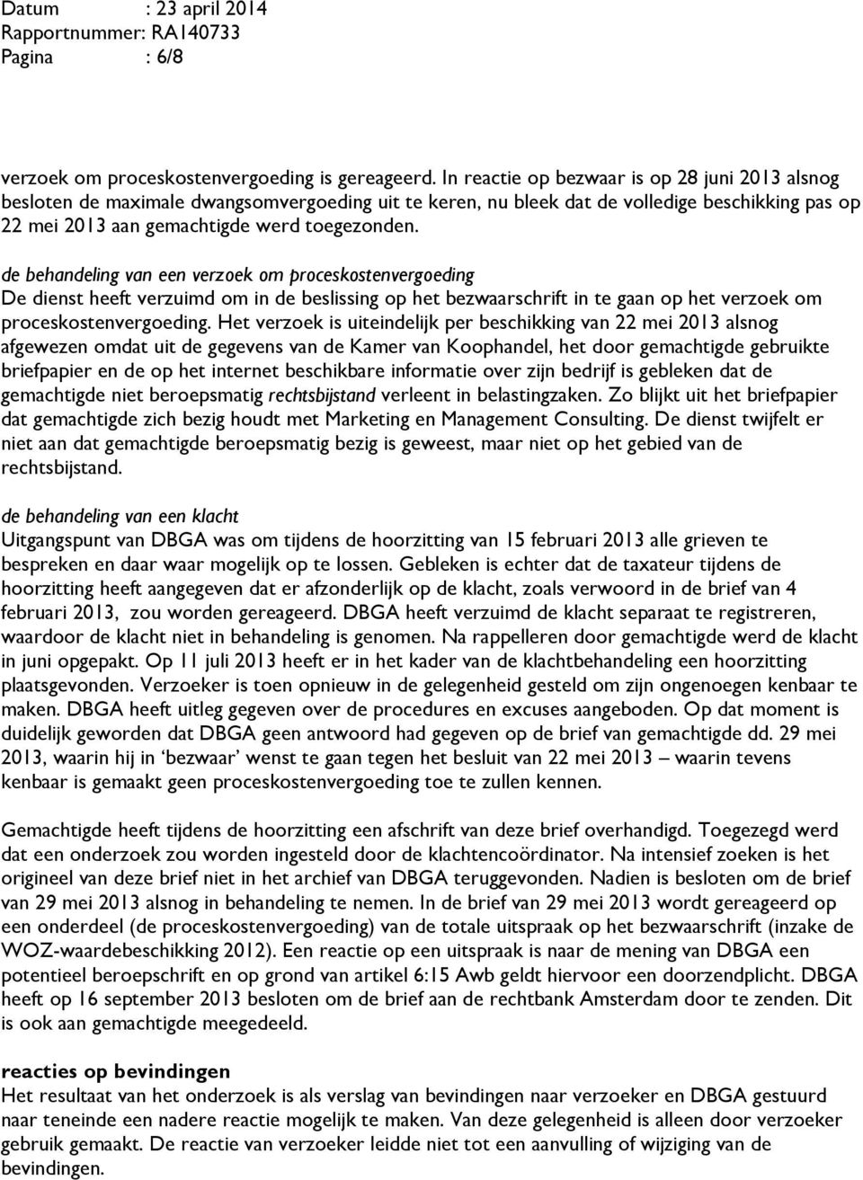 de behandeling van een verzoek om proceskostenvergoeding De dienst heeft verzuimd om in de beslissing op het bezwaarschrift in te gaan op het verzoek om proceskostenvergoeding.