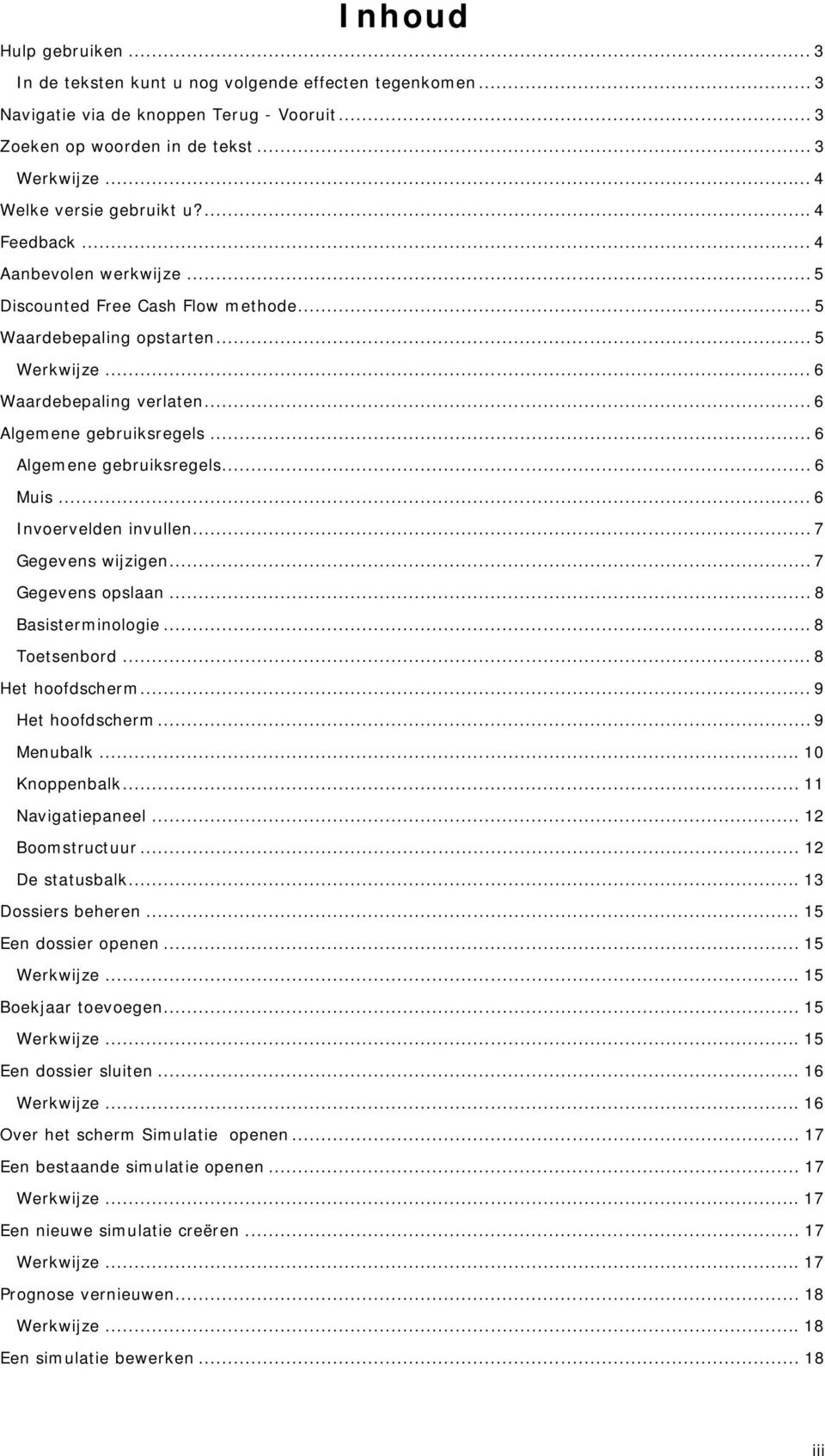 .. 6 Algemene gebruiksregels... 6 Algemene gebruiksregels... 6 Muis... 6 Invoervelden invullen... 7 Gegevens wijzigen... 7 Gegevens opslaan... 8 Basisterminologie...8 Toetsenbord... 8 Het hoofdscherm.