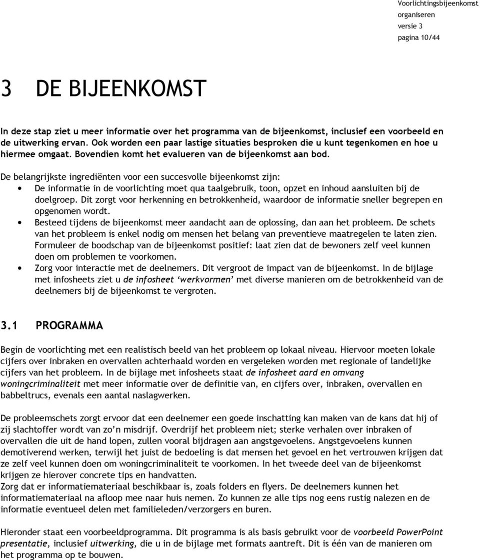 De belangrijkste ingrediënten voor een succesvolle bijeenkomst zijn: De informatie in de voorlichting moet qua taalgebruik, toon, opzet en inhoud aansluiten bij de doelgroep.