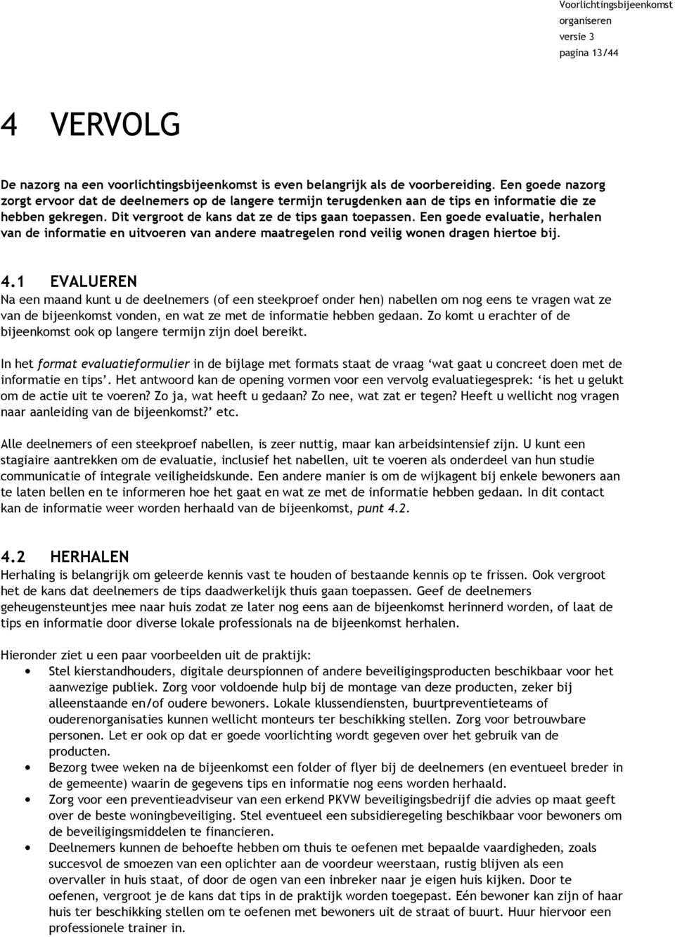 Een goede evaluatie, herhalen van de informatie en uitvoeren van andere maatregelen rond veilig wonen dragen hiertoe bij. 4.