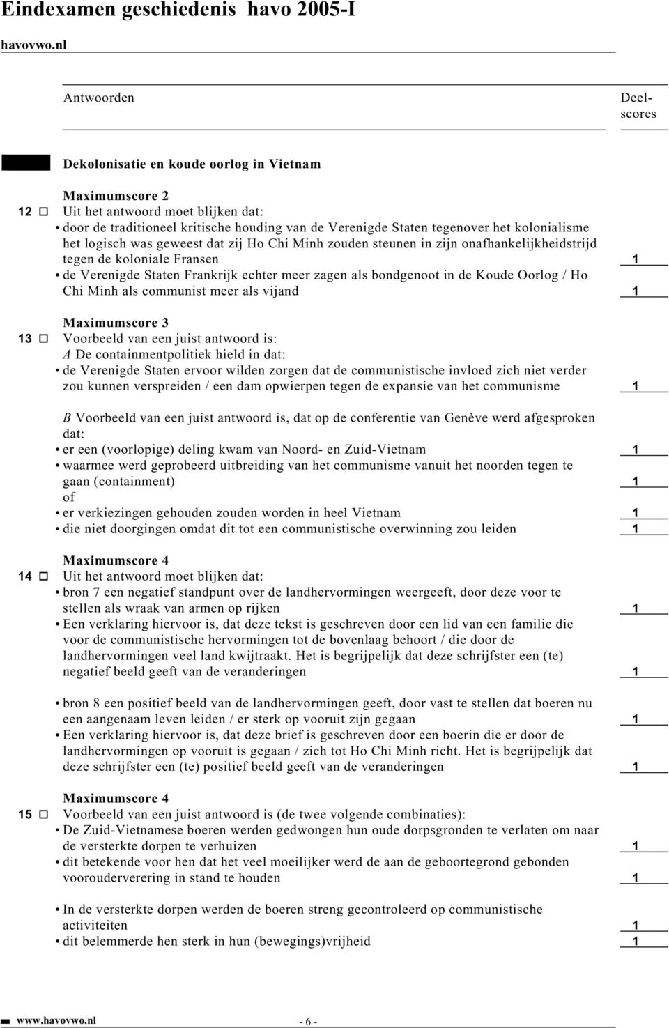 communist meer als vijand 1 Maximumscore 3 13 Voorbeeld van een juist antwoord is: A De containmentpolitiek hield in dat: de Verenigde Staten ervoor wilden zorgen dat de communistische invloed zich