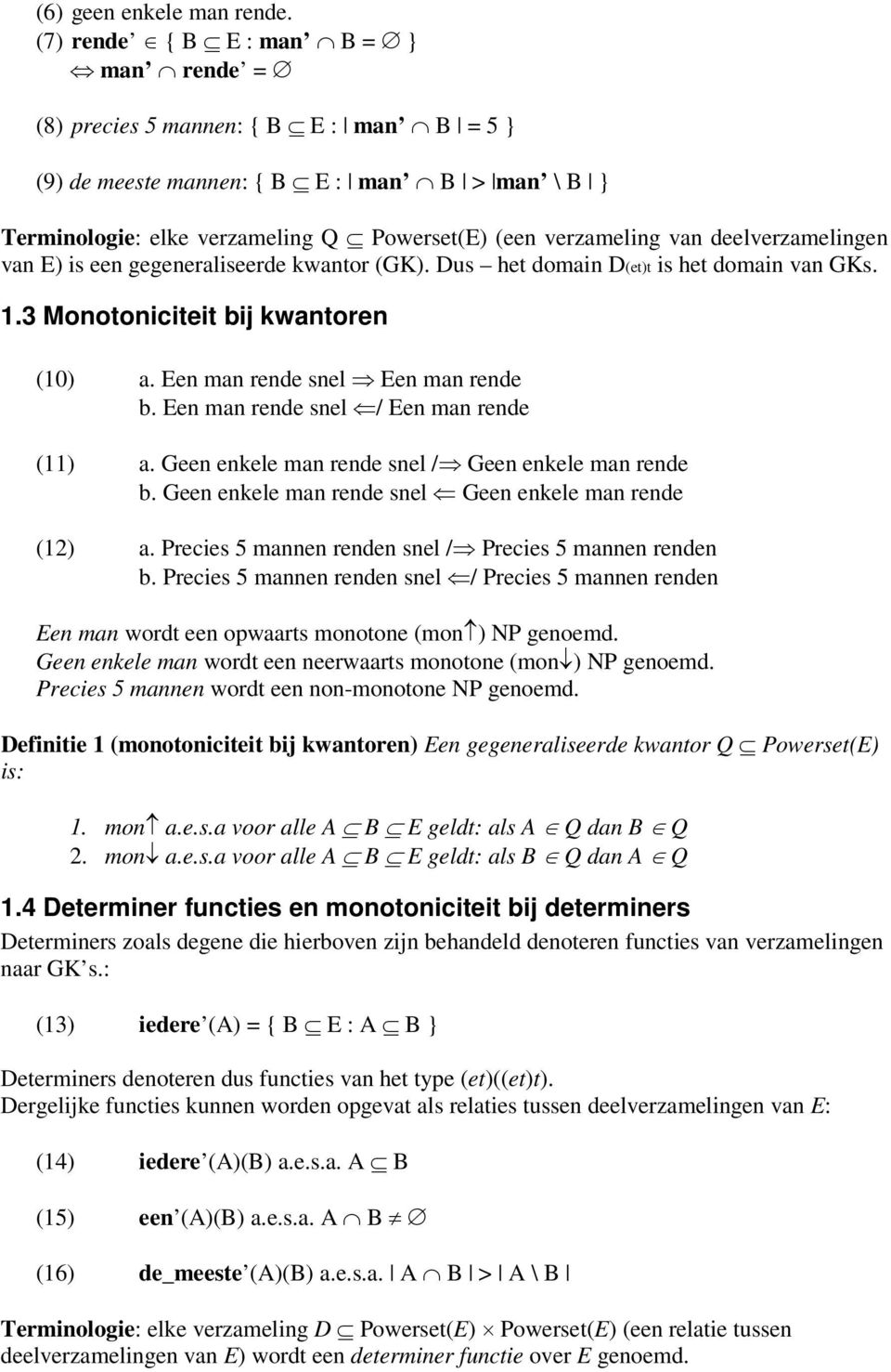 deelverzamelingen van E) is een gegeneraliseerde kwantor (GK). Dus het domain D(et)t is het domain van GKs. 1.3 Monotoniciteit bij kwantoren (10) a. Een man rende snel Een man rende b.