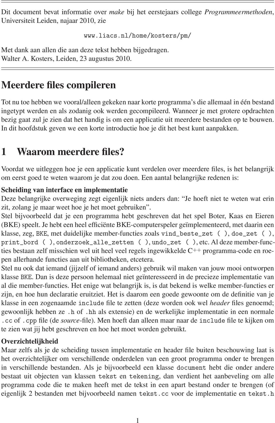 Meerdere files compileren Tot nu toe hebben we vooral/alleen gekeken naar korte programma s die allemaal in één bestand ingetypt werden en als zodanig ook werden gecompileerd.