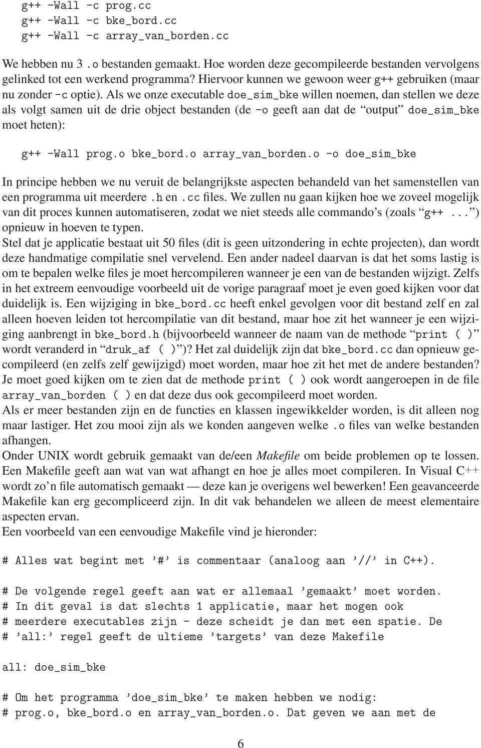 Als we onze executable doe_sim_bke willen noemen, dan stellen we deze als volgt samen uit de drie object bestanden (de -o geeft aan dat de output doe_sim_bke moet heten): g++ -Wall prog.o bke_bord.