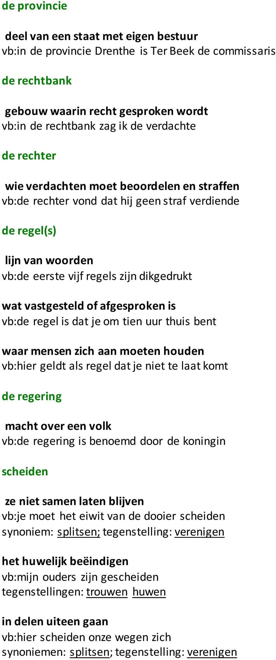 is vb:de regel is dat je om tien uur thuis bent waar mensen zich aan moeten houden vb:hier geldt als regel dat je niet te laat komt de regering macht over een volk vb:de regering is benoemd door de