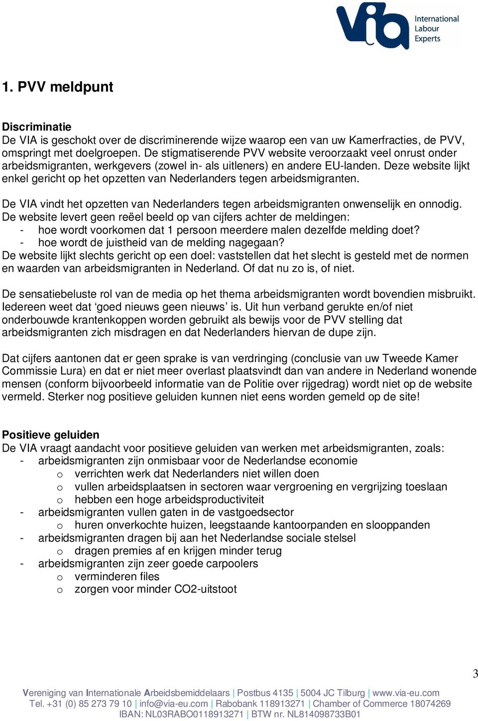 Deze website lijkt enkel gericht op het opzetten van Nederlanders tegen arbeidsmigranten. De VIA vindt het opzetten van Nederlanders tegen arbeidsmigranten onwenselijk en onnodig.