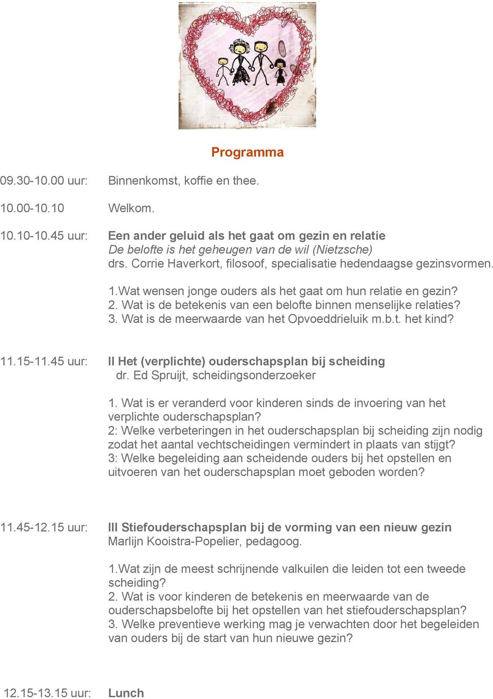 3. Wat is de meerwaarde van het Opvoeddrieluik m.b.t. het kind? 11.15-11.45 uur: II Het (verplichte) ouderschapsplan bij scheiding dr. Ed Spruijt, scheidingsonderzoeker 1.