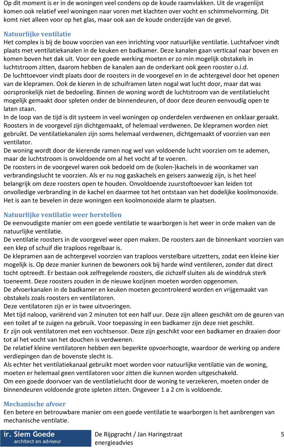 Luchtafvoer vindt plaats met ventilatiekanalen in de keuken en badkamer. Deze kanalen gaan verticaal naar boven en komen boven het dak uit.