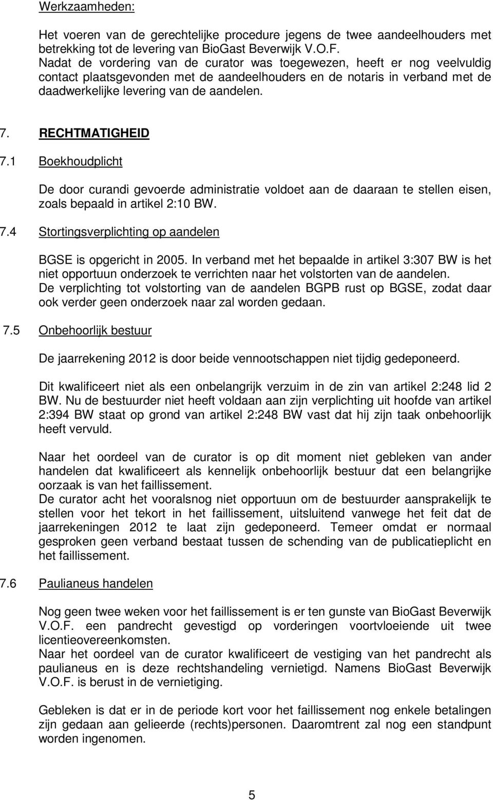 RECHTMATIGHEID 7.1 Boekhoudplicht De door curandi gevoerde administratie voldoet aan de daaraan te stellen eisen, zoals bepaald in artikel 2:10 BW. 7.4 Stortingsverplichting op aandelen BGSE is opgericht in 2005.