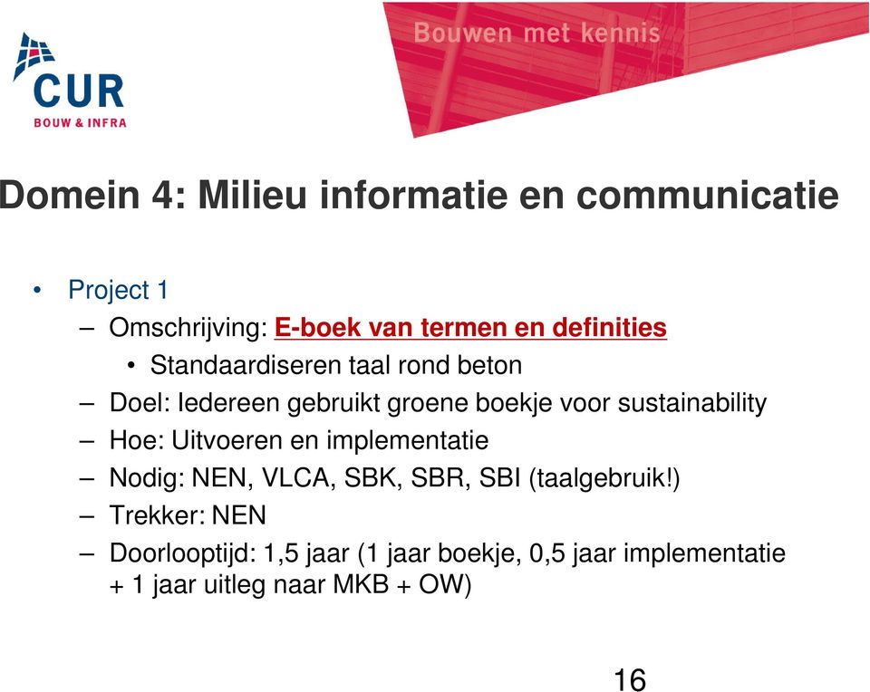 sustainability Hoe: Uitvoeren en implementatie Nodig: NEN, VLCA, SBK, SBR, SBI (taalgebruik!