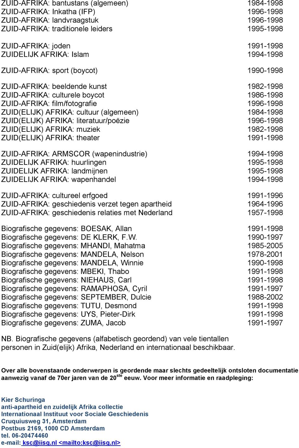 ZUID(ELIJK) AFRIKA: cultuur (algemeen) 1984-1998 ZUID(ELIJK) AFRIKA: literatuur/poëzie 1996-1998 ZUID(ELIJK) AFRIKA: muziek 1982-1998 ZUID(ELIJK) AFRIKA: theater 1991-1998 ZUID-AFRIKA: ARMSCOR