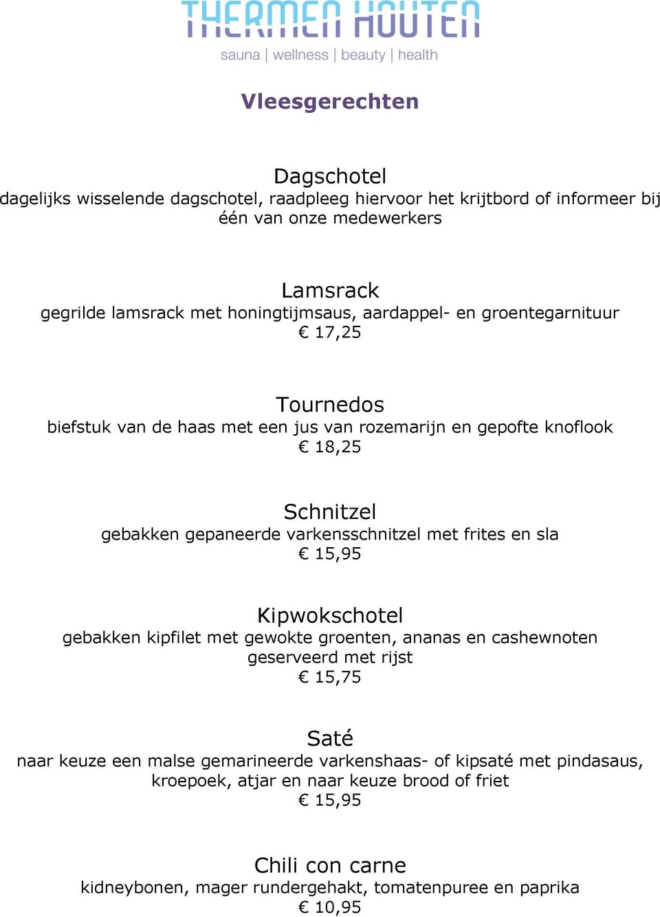 varkensschnitzel met frites en sla 15,95 Kipwokschotel gebakken kipfilet met gewokte groenten, ananas en cashewnoten geserveerd met rijst 15,75 Saté naar keuze een malse