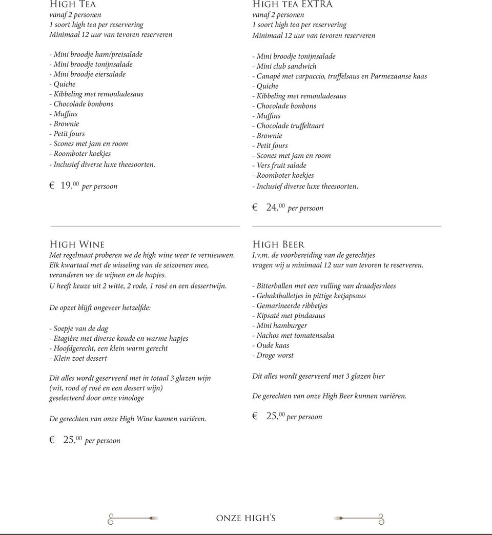 19, 00 per persoon High tea EXTRA vanaf 2 personen 1 soort high tea per reservering Minimaal 12 uur van tevoren reserveren - Mini broodje tonijnsalade - Mini club sandwich - Canapé met carpaccio,