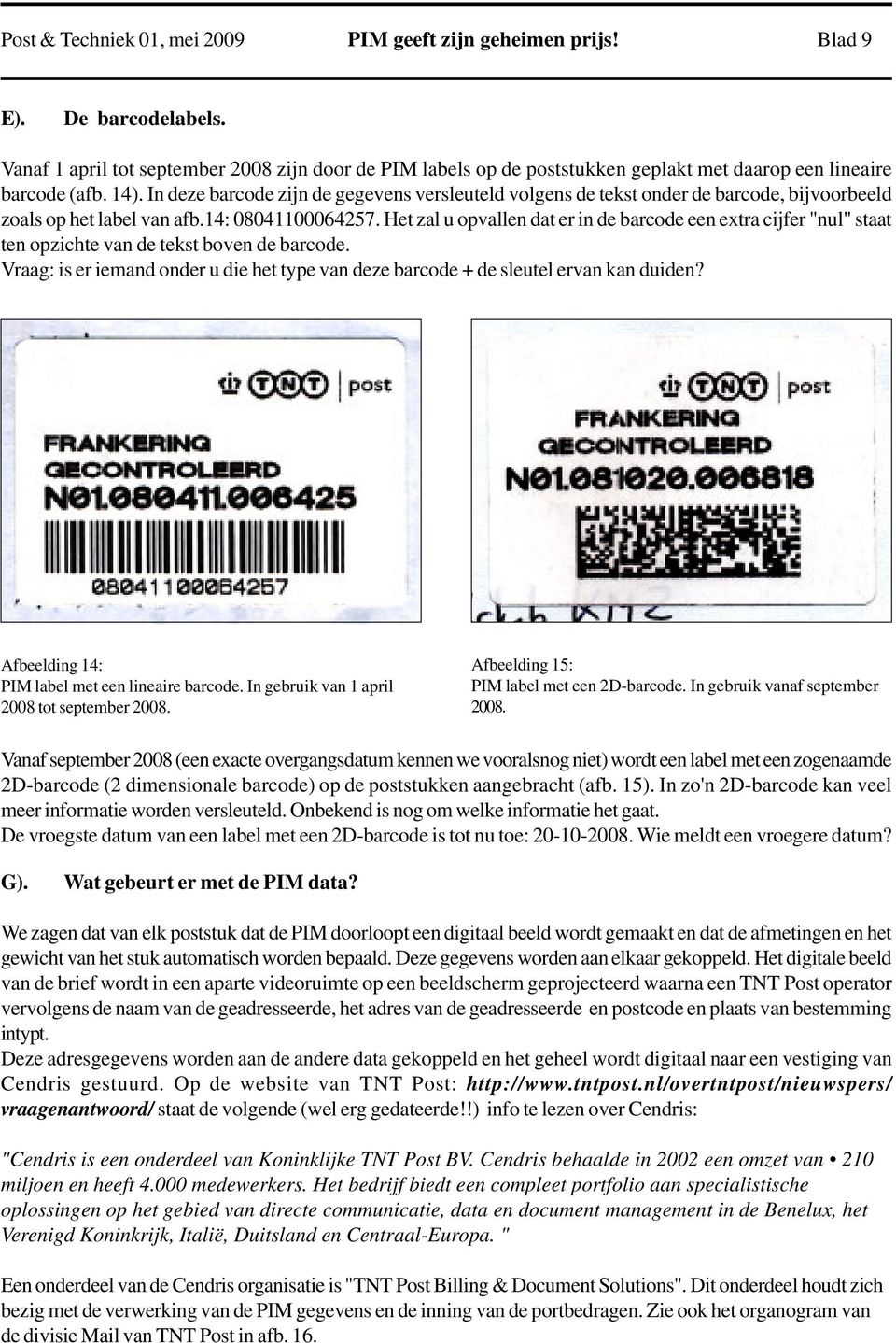 In deze barcode zijn de gegevens versleuteld volgens de tekst onder de barcode, bijvoorbeeld zoals op het label van afb.14: 08041100064257.