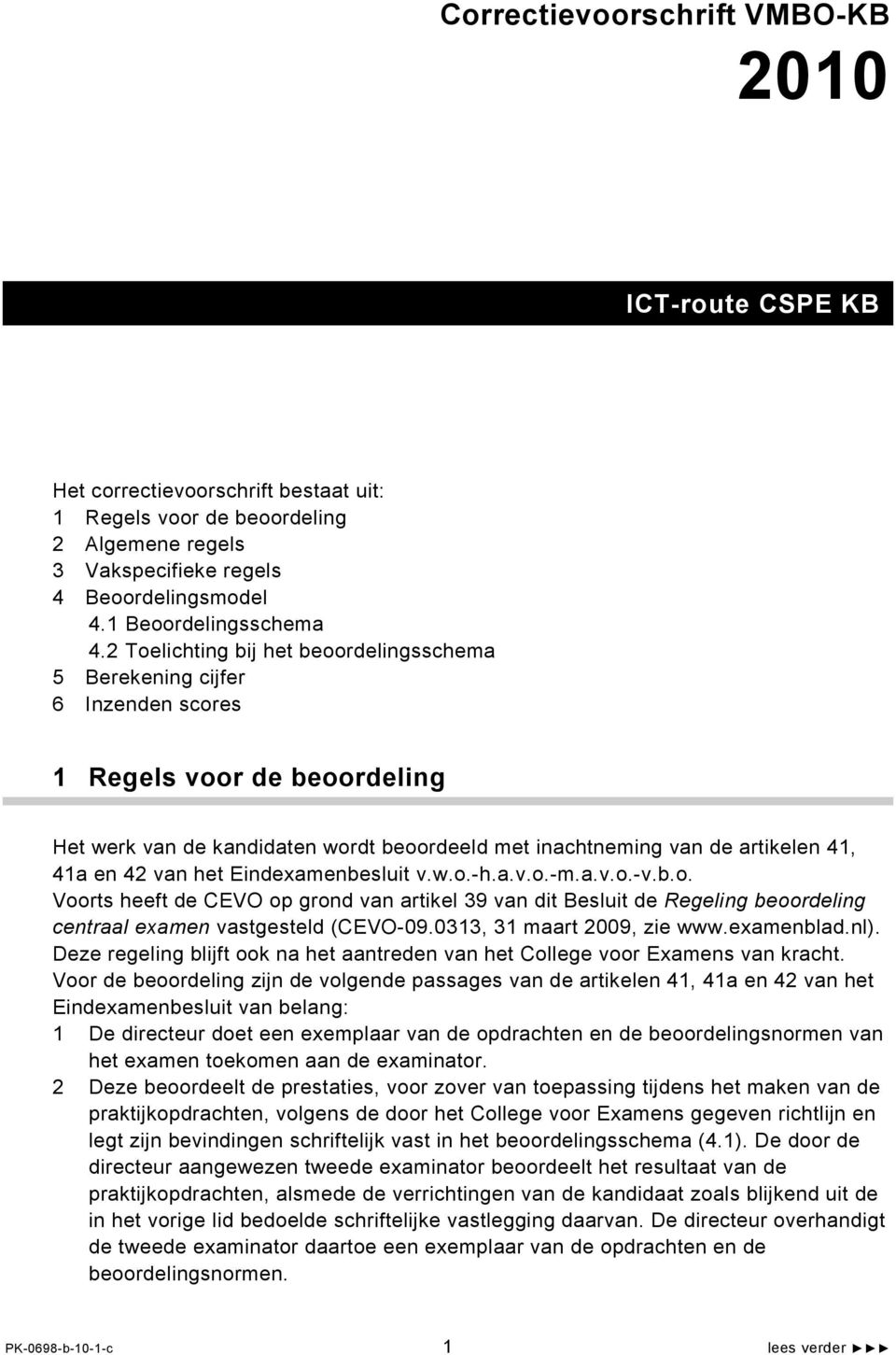 2 Toelichting bij het beoordelingsschema 5 Berekening cijfer 6 Inzenden scores 1 Regels voor de beoordeling Het werk van de kandidaten wordt beoordeeld met inachtneming van de artikelen 41, 41a en 42