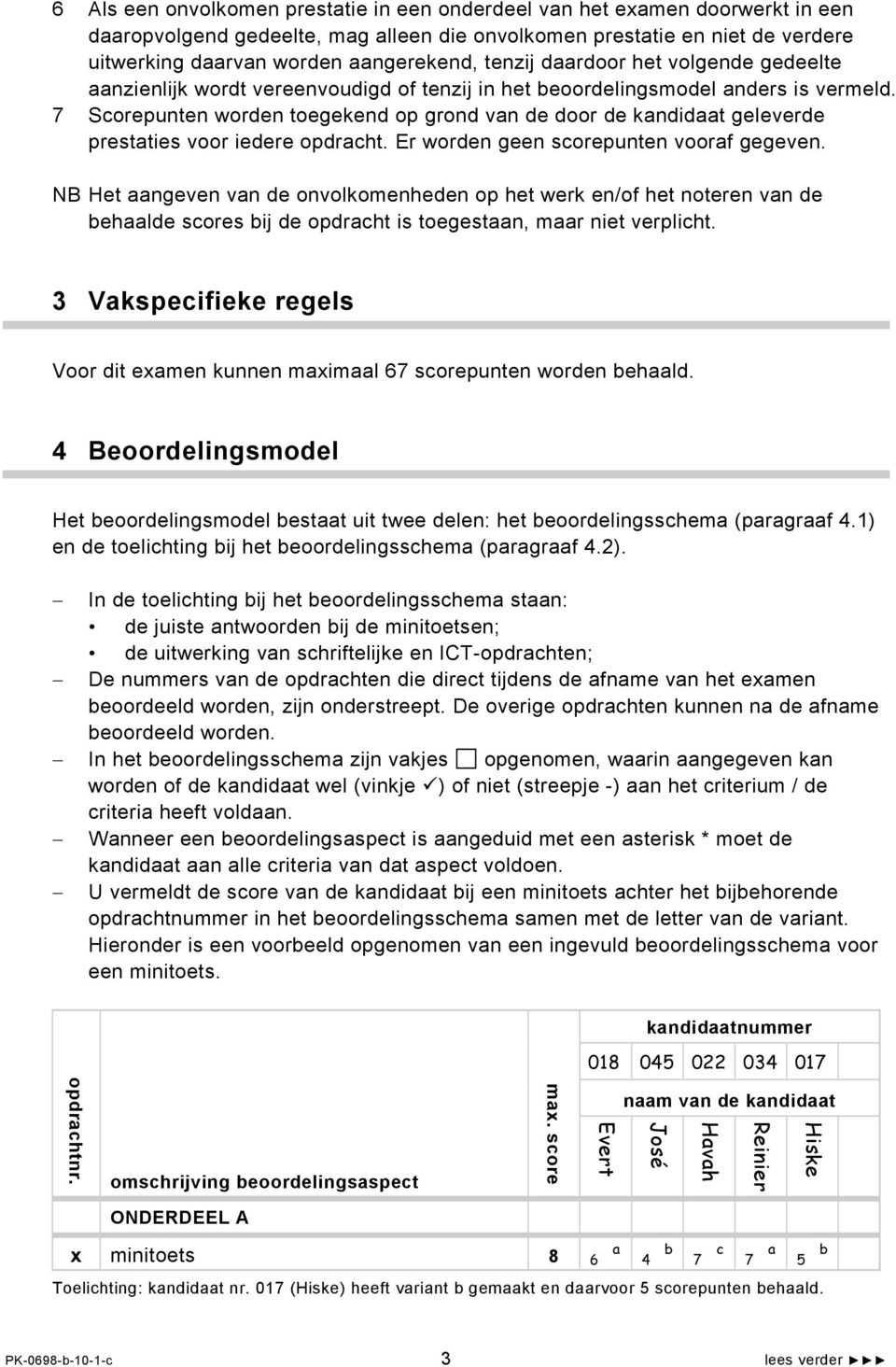 7 Scorepunten worden toegekend op grond van de door de kandidaat geleverde prestaties voor iedere opdracht. Er worden geen scorepunten vooraf gegeven.