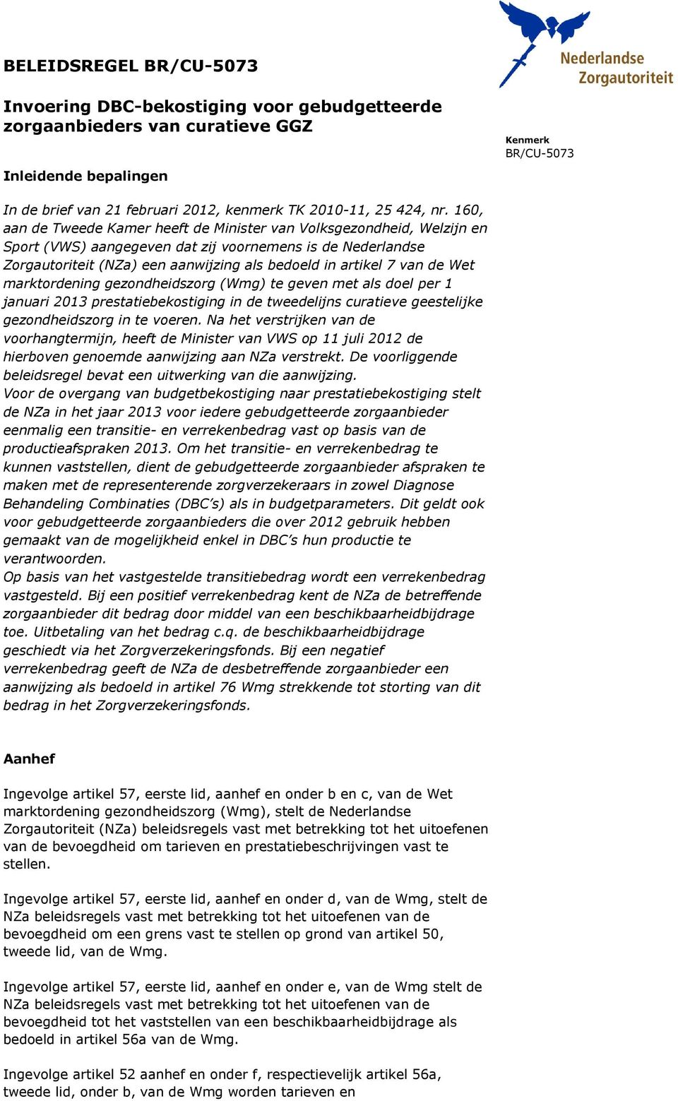 de Wet marktordening gezondheidszorg (Wmg) te geven met als doel per 1 januari 2013 prestatiebekostiging in de tweedelijns curatieve geestelijke gezondheidszorg in te voeren.