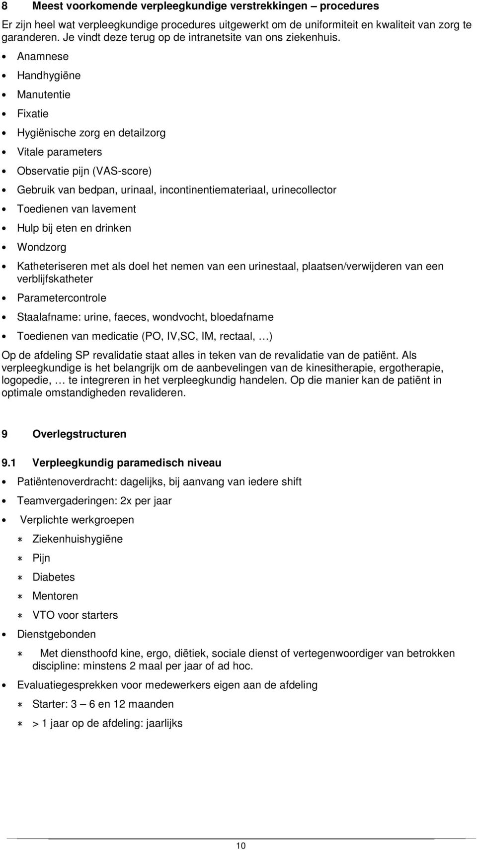 Anamnese Handhygiëne Manutentie Fixatie Hygiënische zorg en detailzorg Vitale parameters Observatie pijn (VAS-score) Gebruik van bedpan, urinaal, incontinentiemateriaal, urinecollector Toedienen van