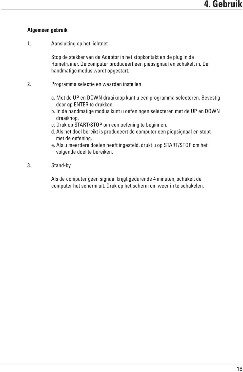 In de handmatige modus kunt u oefeningen selecteren met de UP en DOWN draaiknop. c. Druk op START/STOP om een oefening te beginnen. d. Als het doel bereikt is produceert de computer een piepsignaal en stopt met de oefening.