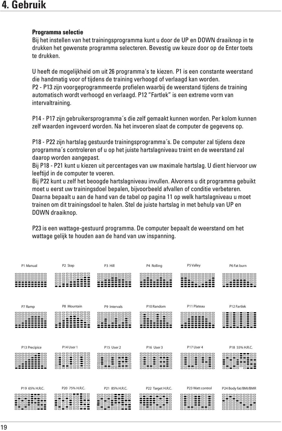 P1 is een constante weerstand die handmatig voor of tijdens de training verhoogd of verlaagd kan worden.