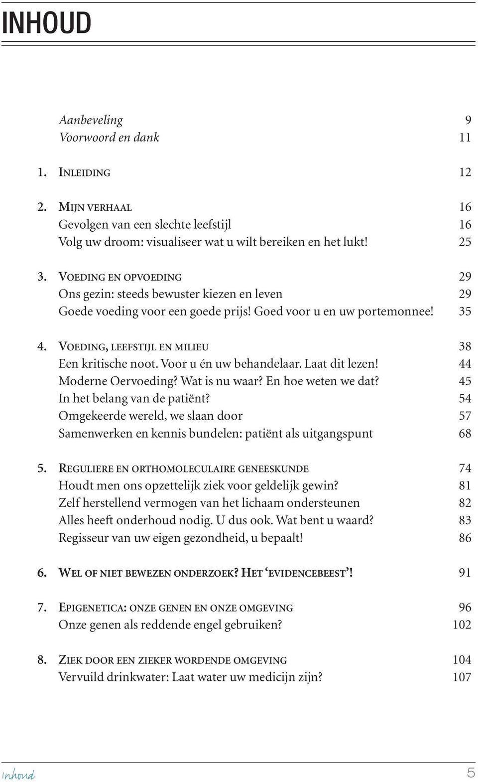 Voor u én uw behandelaar. Laat dit lezen! 44 Moderne Oervoeding? Wat is nu waar? En hoe weten we dat? 45 In het belang van de patiënt?