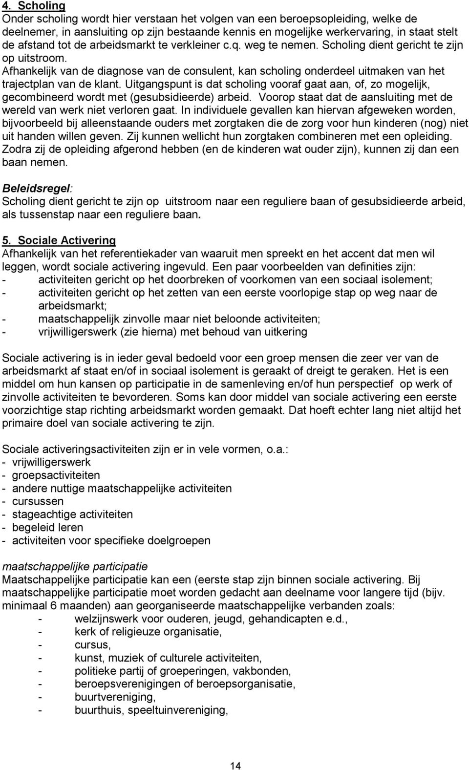 Afhankelijk van de diagnose van de consulent, kan scholing onderdeel uitmaken van het trajectplan van de klant.